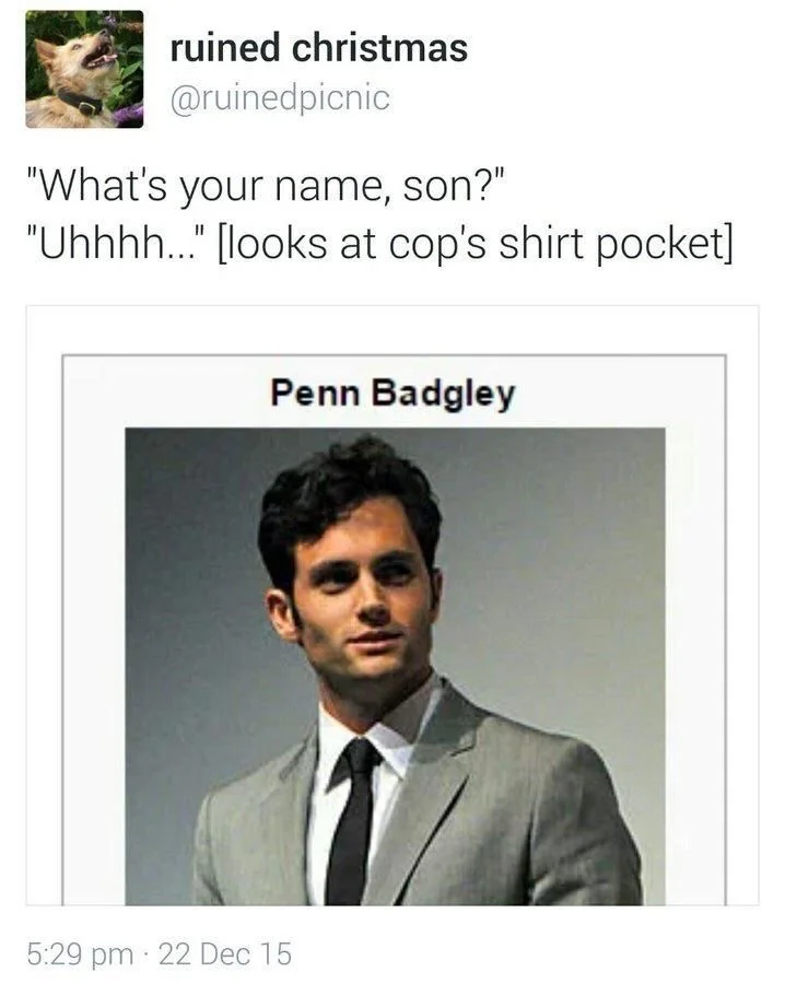 “what’s your name son?”
“uhhhhh (looks at cop’s shirt pocket)”

[screenshot of the Wikipedia entry for Penn Badgley]