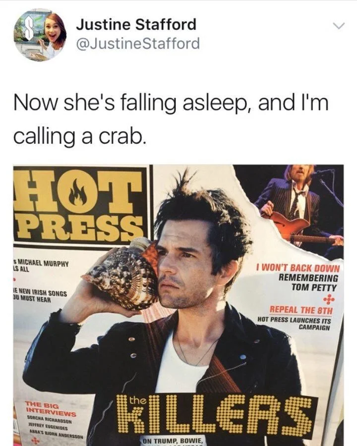 now she’s falling asleep and I’m calling a crab

(Lead singer of The Killers holding a seashell to his ear)