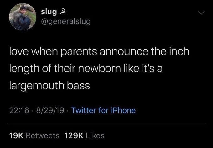 Love when parents announce the inch length of their newborn like it’s a largemouth bass