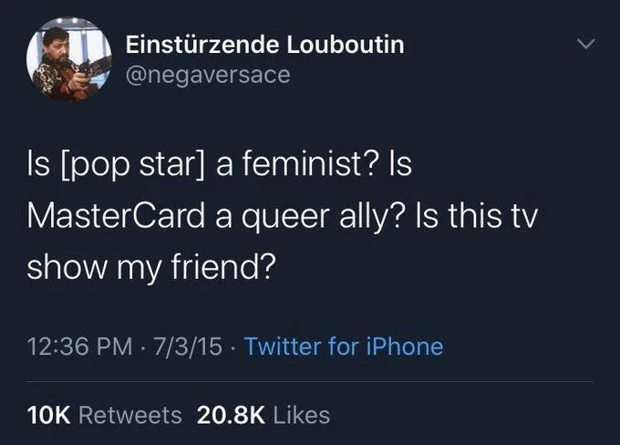 einstürzende louboutin: is [pop star] A feminist? Is MasterCard a queer ally? Is this TV show my friend