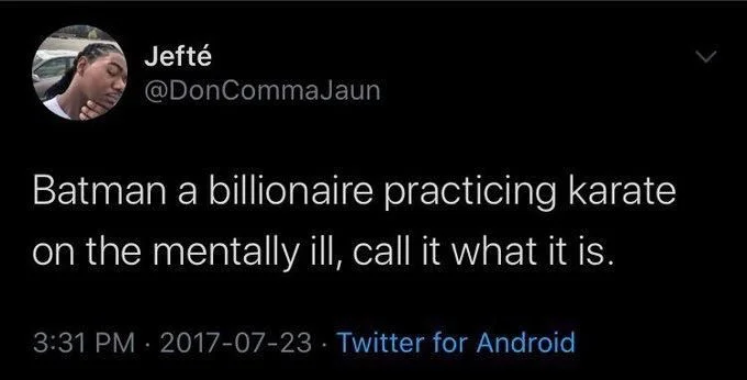 Batman a billionaire practicing karate on the mentally ill, call it what it is￼