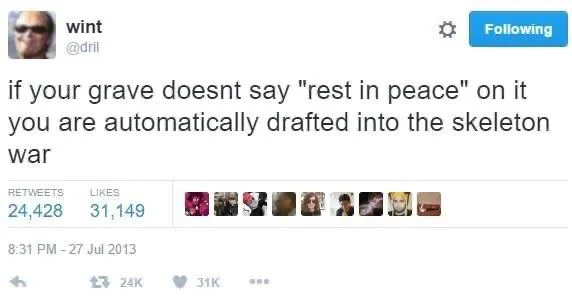 if your grave doesn’t say rest in peace on it you were automatically drafted into the skeleton war