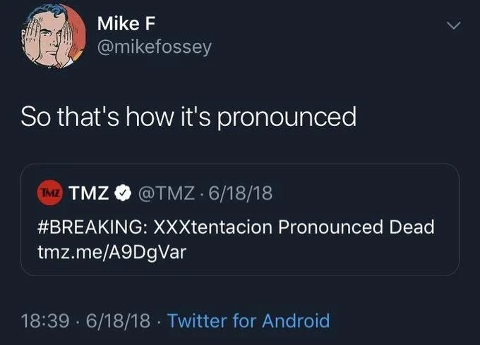 so that’s how it’s pronounced 

TMZ: XXXtentacion pronounced dead