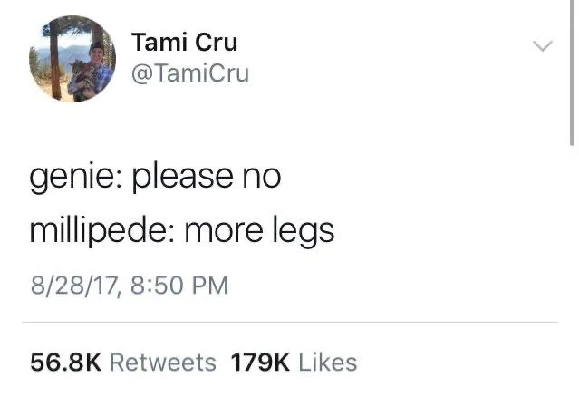 Genie: please no
Millipede: more legs