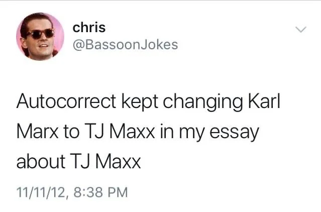 auto correct kept changing Karl Marx to T.J. Maxx in my essay about T.J. Maxx